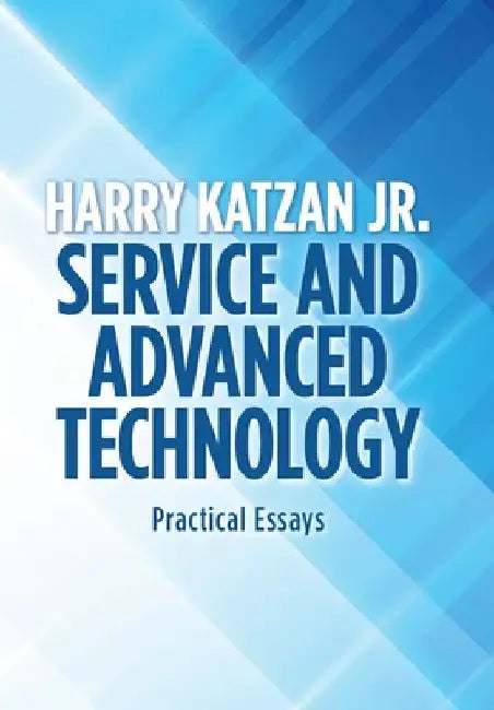 Service and Advanced Technology: Practical Essays by Jr. Katzan Harry