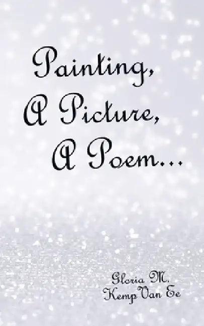 Painting, a Picture, a Poem... by Gloria M. Kemp Van Ee