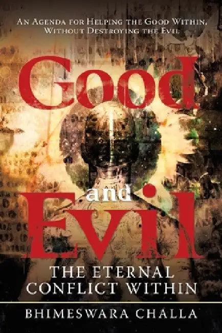 Good and Evil: The Eternal Conflict Within by Bhimeswara Challa