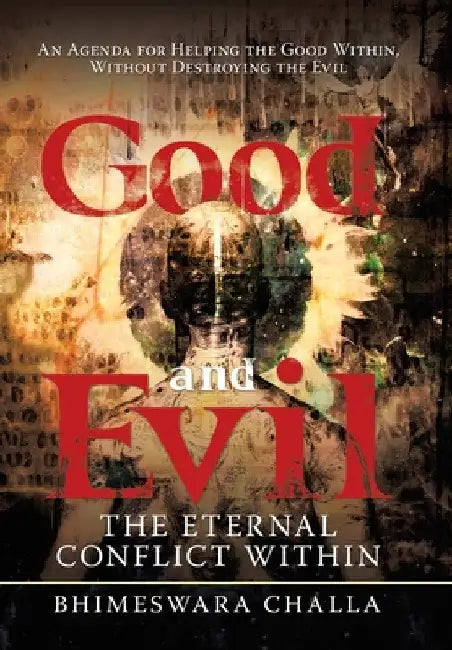 Good and Evil: The Eternal Conflict Within by Bhimeswara Challa