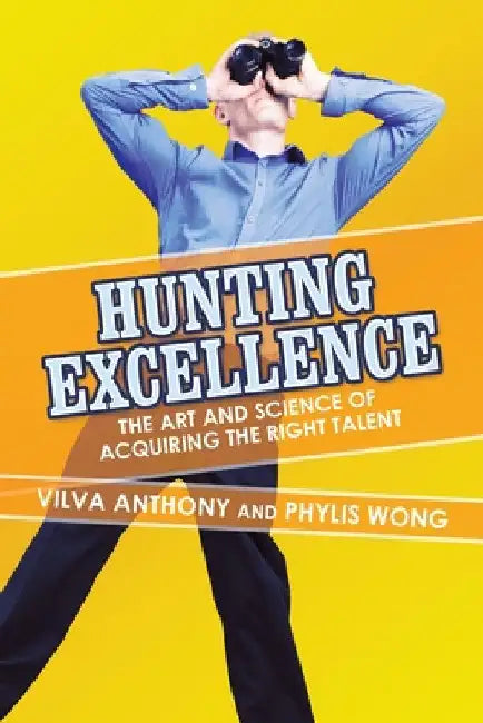 Hunting Excellence: The Art and Science of Acquiring the Right Talent by Vilva Anthony