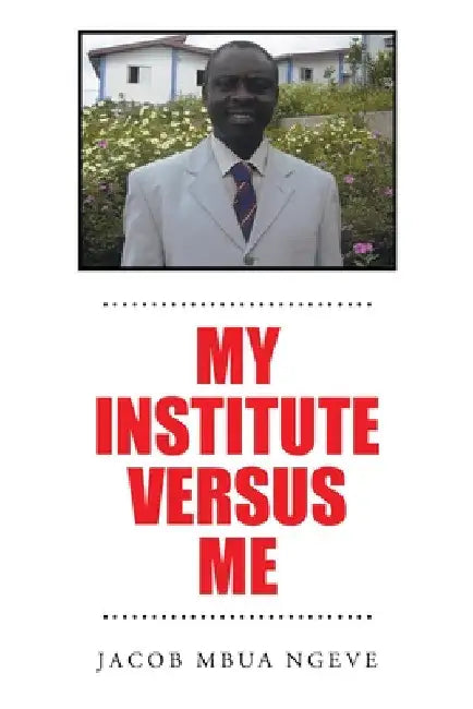 My Institute Versus Me by Jacob Mbua Ngeve