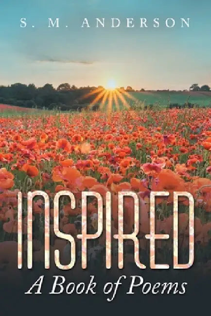 Inspired: A Book of Poems by S. M. Anderson