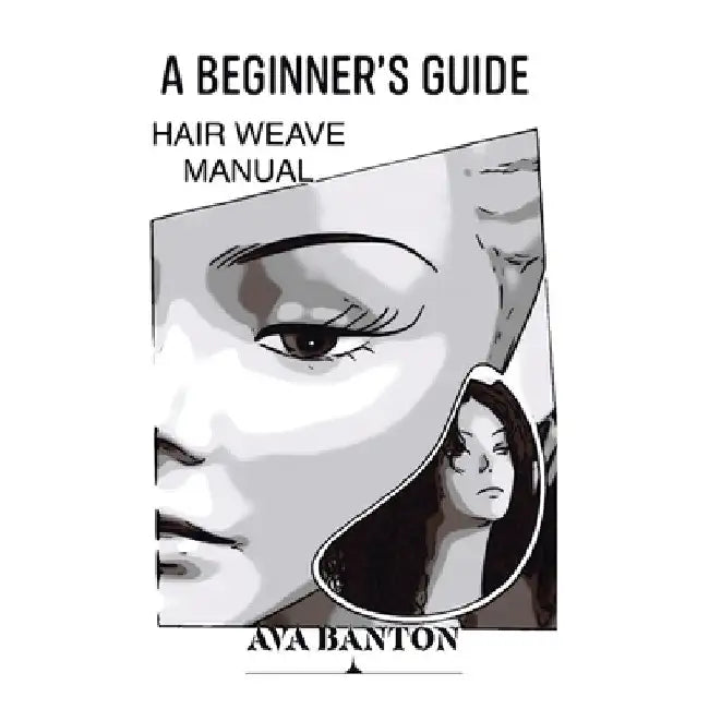 A Beginner's Guide Hair Weave Manual by Ava Banton