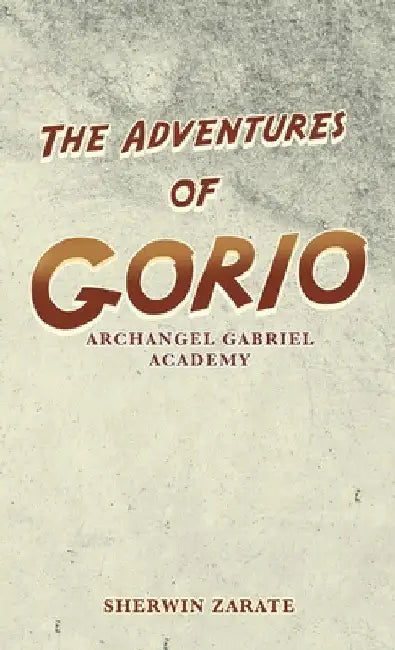 The Adventures of Gorio: Archangel Gabriel Academy by Sherwin Zarate