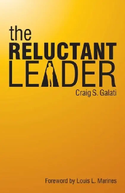 The Reluctant Leader by Craig S. Galati