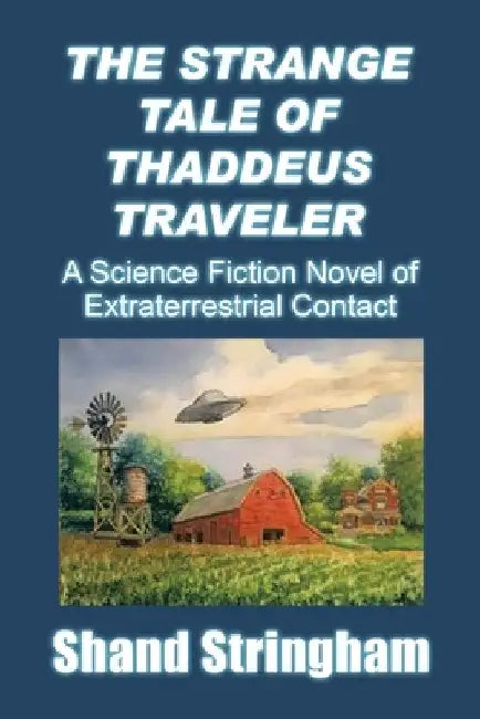 The Strange Tale of Thaddeus Traveler: A Science Fiction Novel of Extraterrestrial Contact by Shand Stringham
