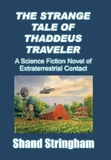 The Strange Tale of Thaddeus Traveler: A Science Fiction Novel of Extraterrestrial Contact by Shand Stringham