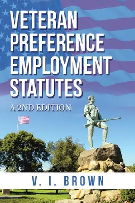 Veteran Preference Employment Statutes: A 2Nd Edition by V. I. Brown