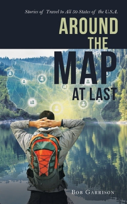 Around the Map at Last: Stories of Travel to All 50 States of the U.S.A. by Bob Garrison