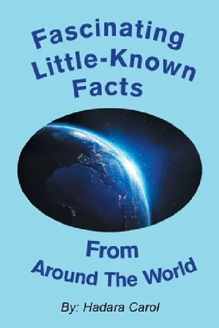 Fascinating Little-Known Facts from Around the World by Hadara Carol