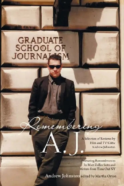 Remembering A.J.: A Selection of Reviews by Film and Tv Critic Andrew Johnston by Andrew Johnston