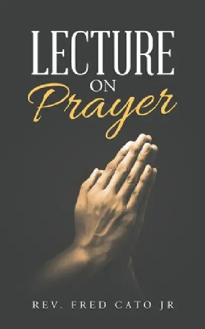 Lecture on Prayer by Jr. Cato Fred