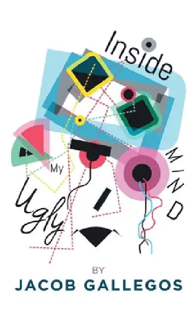 Inside My Ugly Mind by Jacob Gallegos