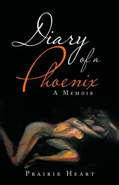 Diary of a Phoenix: A Memoir by Prairie Heart