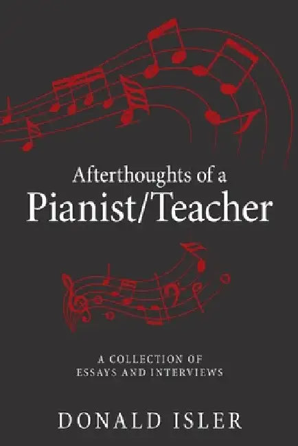 Afterthoughts of a Pianist/Teacher: A Collection of Essays and Interviews by Donald Isler