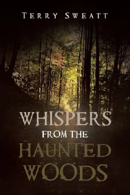 Whispers from the Haunted Woods by Terry Sweatt
