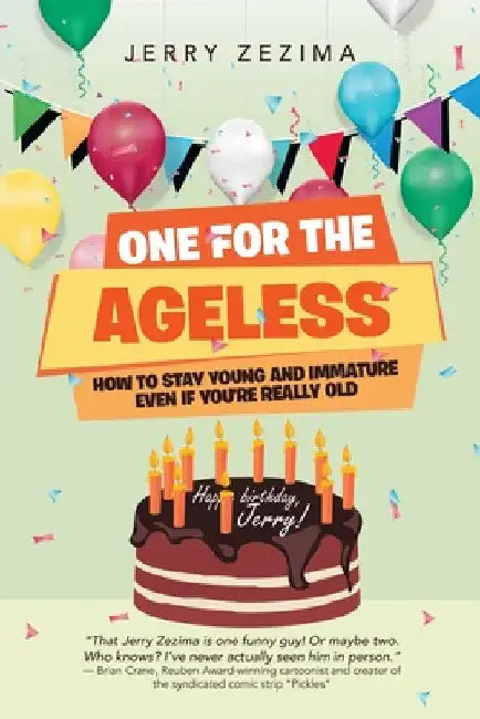 One for the Ageless: How to Stay Young and Immature Even If You're Really Old by Jerry Zezima