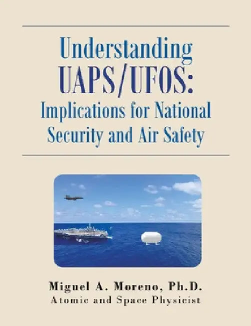 Understanding Uaps/Ufos: Implications for National Security and Air Safety by Miguel A. Moreno