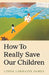 How to Really Save Our Children by Linda Lorraine James