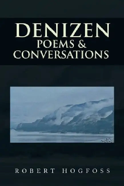 Denizen: Poems & Conversations by Robert Hogfoss