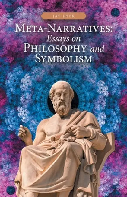 Meta-Narratives: Essays on Philosophy and Symbolism by Jay Dyer