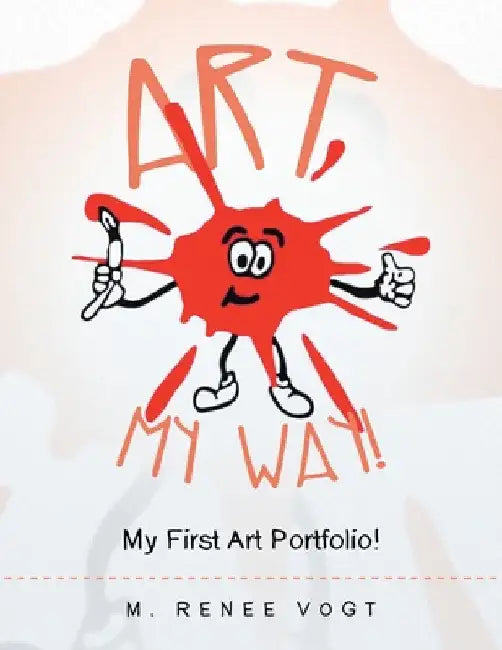 Art My Way!: My First Art Portfolio! by M. Renee Vogt