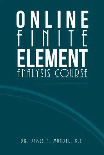 Online Finite Element Analysis Course by James A. Mandel P. E.