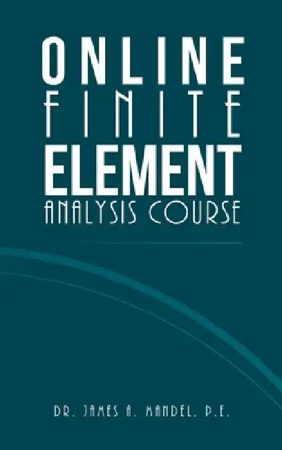 Online Finite Element Analysis Course by James A. Mandel P. E.