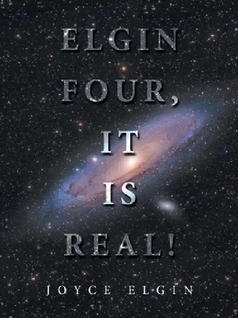 Elgin Four, It Is Real! by Joyce Elgin