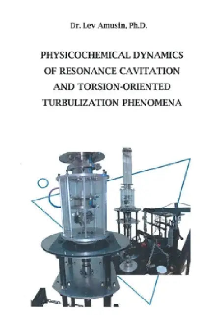 Physicochemical Dynamics of Resonance Cavitation and Torsion-Oriented Turbulization Phenomena by Lev Amusin