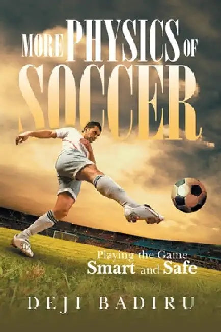More Physics of Soccer: Playing the Game Smart and Safe by Deji Badiru