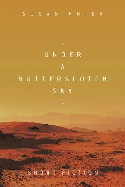 Under a Butterscotch Sky: Short Fiction by Susan Knier
