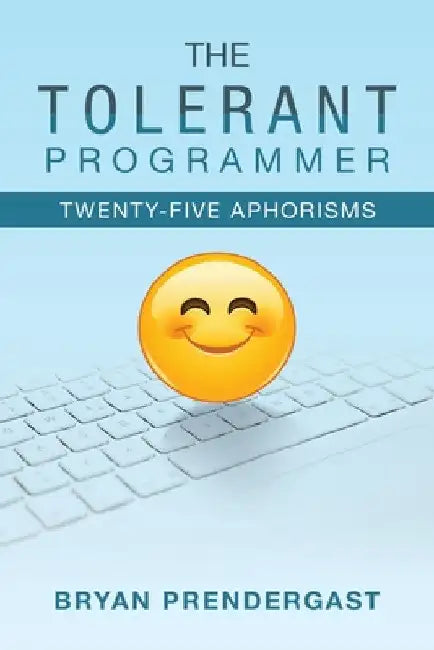 The Tolerant Programmer: Twenty-Five Aphorisms by Bryan Prendergast