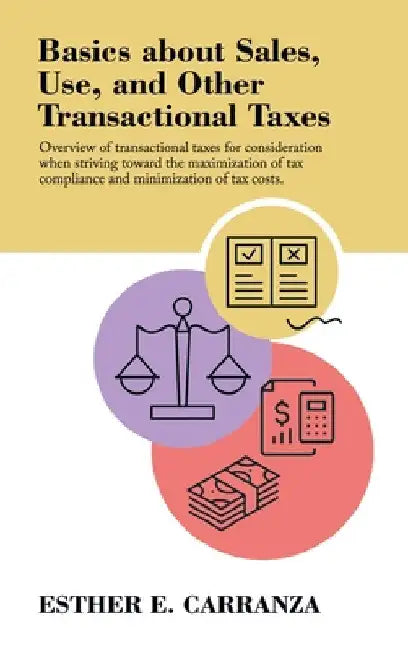 Basics About Sales, Use, and Other Transactional Taxes: Overview of Transactional Taxes for Consideration When Striving Toward the Maximization of Tax by Esther E. Carranza