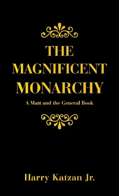 The Magnificent Monarchy: A Matt and the General Book by Jr. Katzan Harry
