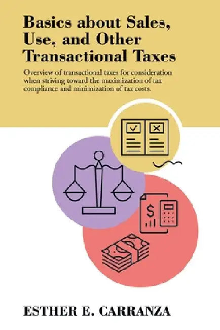 Basics About Sales, Use, and Other Transactional Taxes: Overview of Transactional Taxes for Consideration When Striving Toward the Maximization of Tax by Esther E. Carranza