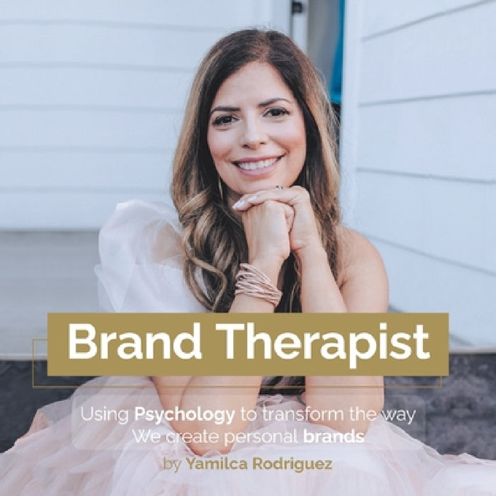 Brand Therapist: Using psychology to transform the way we create personal brands by Yamilca Rodriguez