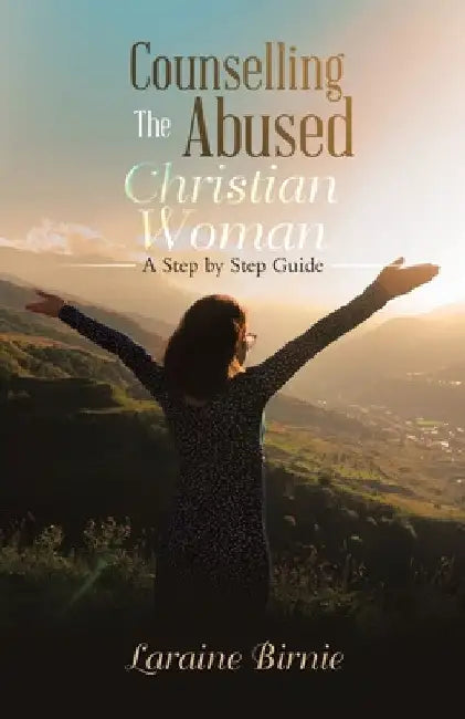 Counselling the Abused Christian Woman: A Step by Step Guide by Laraine Birnie