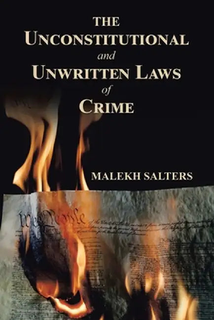 The Unconstitutional and Unwritten Laws of Crime by Malekh Salters