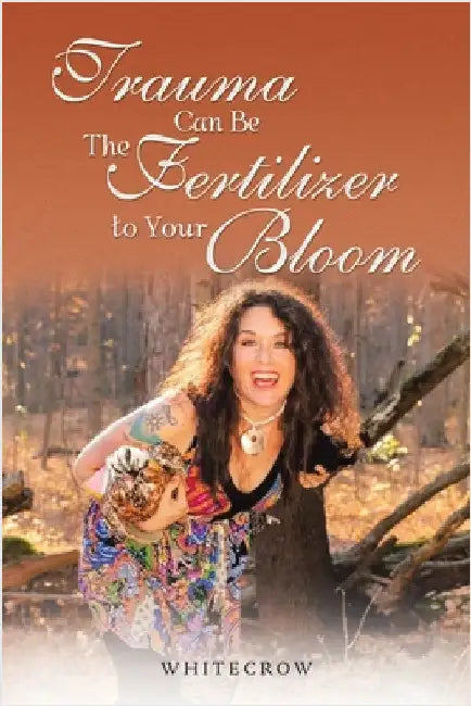 Healing Trauma with Nature: Coming Home to Yourself and Learning to Use Trauma for Your Bloom-Instead of Trauma Using You by White, Barbara