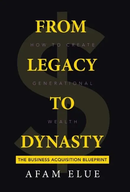 From Legacy To Dynasty: How To Create Generational Wealth by Afam Elue