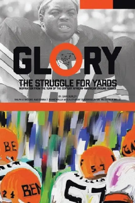 Glory, The Struggle For Yards: Inspiration from Turn of the Century African-American Unsung Heroes by Gary Burley
