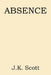 Absence by J. K. Scott