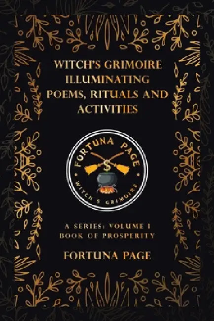 Witch's Grimoire Illuminating Poems, Rituals and Activities: A Series: Volume I Book of Prosperity by Fortuna Page