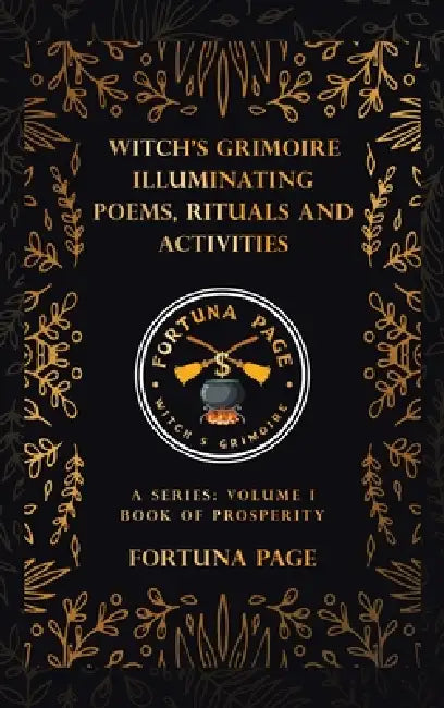 Witch's Grimoire Illuminating Poems, Rituals and Activities: A Series: Volume I Book of Prosperity by Fortuna Page
