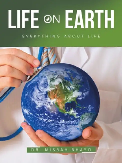Life On Earth: Everything about Life by Misbah Bhayo