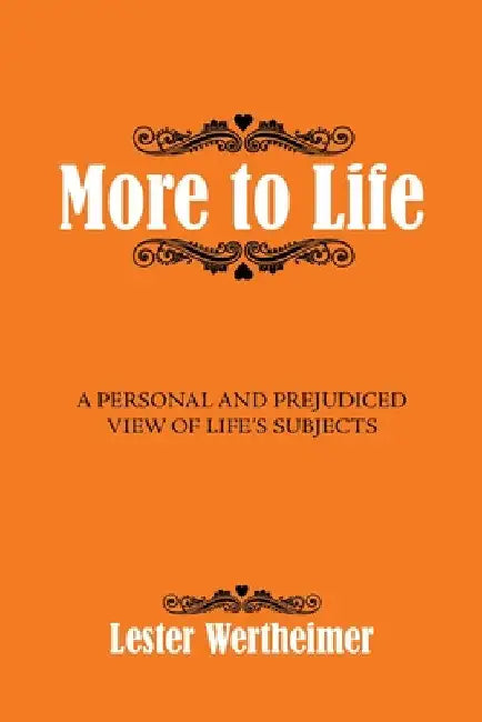 More to Life: A Personal And Prejudiced View of Life's Subjects by Lester Wertheimer