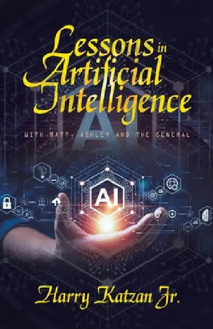 Lessons in Artificial Intelligence: With Matt, Ashley and the General by Jr. Katzan Harry