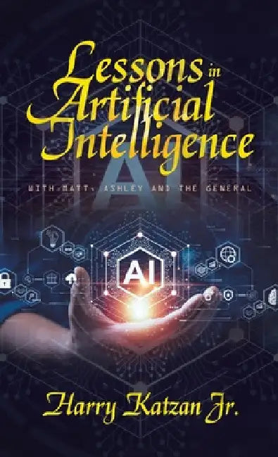 Lessons in Artificial Intelligence: With Matt, Ashley and the General by Jr. Katzan Harry
